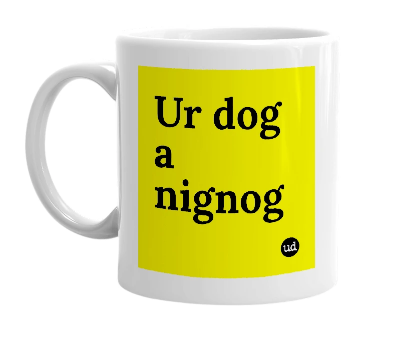 White mug with 'Ur dog a nignog' in bold black letters