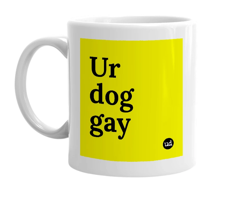 White mug with 'Ur dog gay' in bold black letters