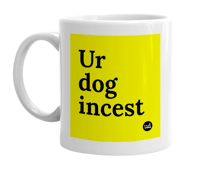 White mug with 'Ur dog incest' in bold black letters