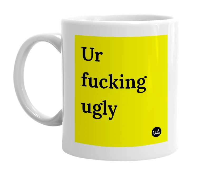 White mug with 'Ur fucking ugly' in bold black letters