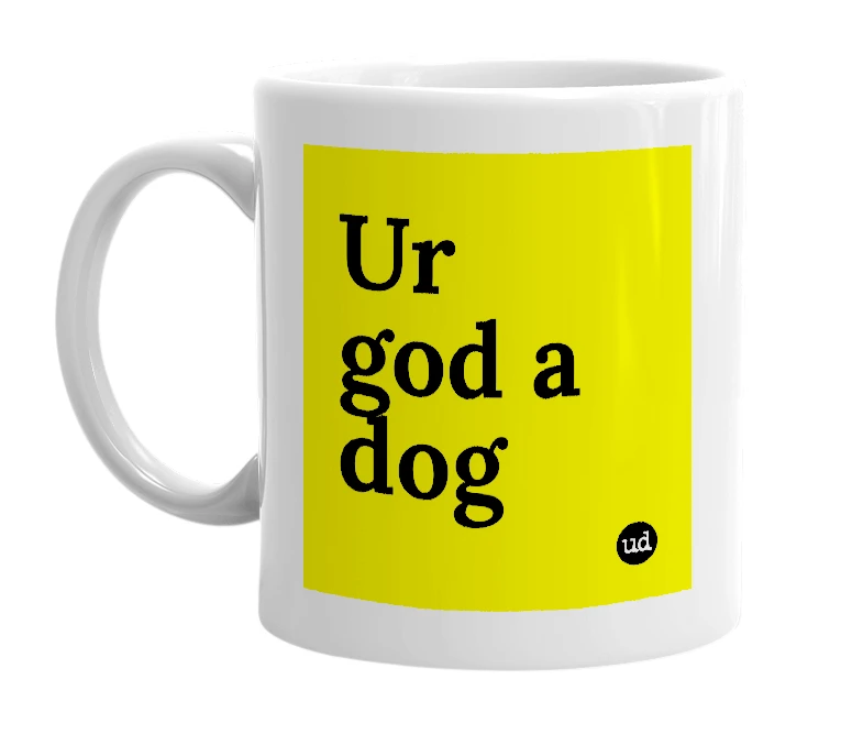 White mug with 'Ur god a dog' in bold black letters