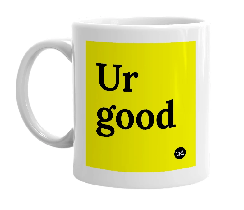White mug with 'Ur good' in bold black letters