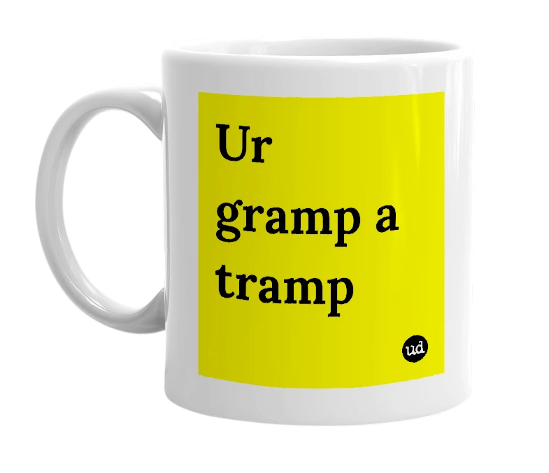 White mug with 'Ur gramp a tramp' in bold black letters