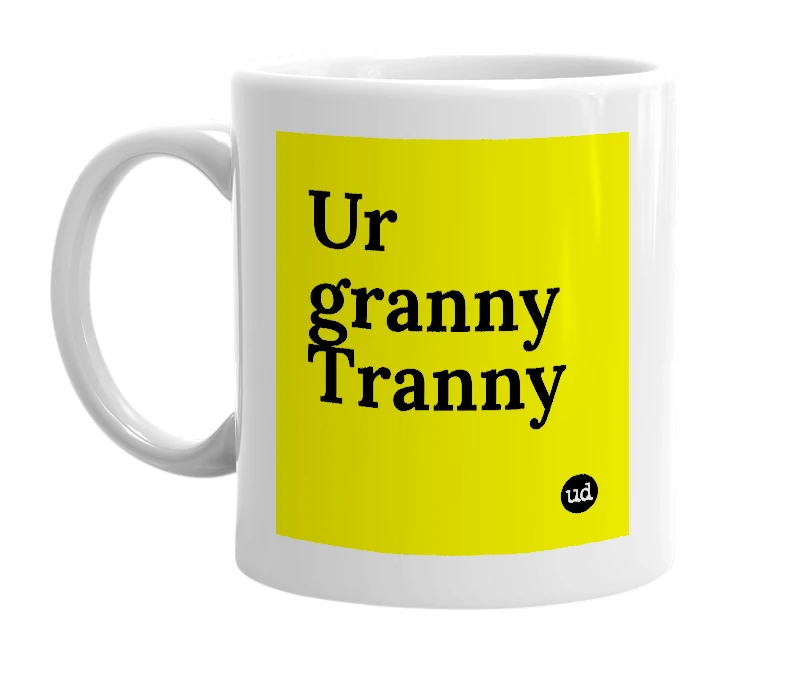 White mug with 'Ur granny Tranny' in bold black letters