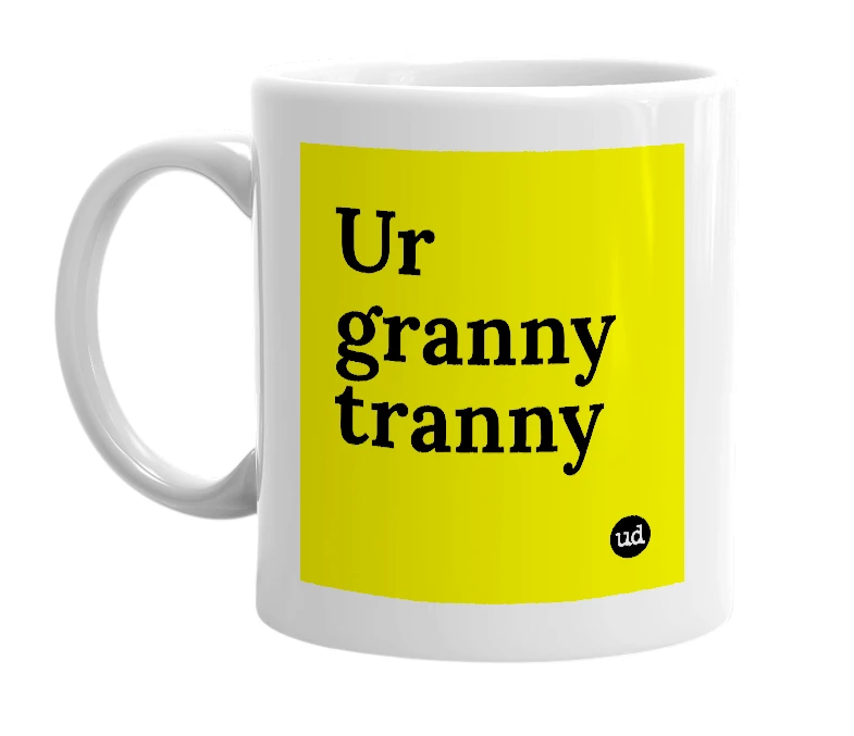 White mug with 'Ur granny tranny' in bold black letters