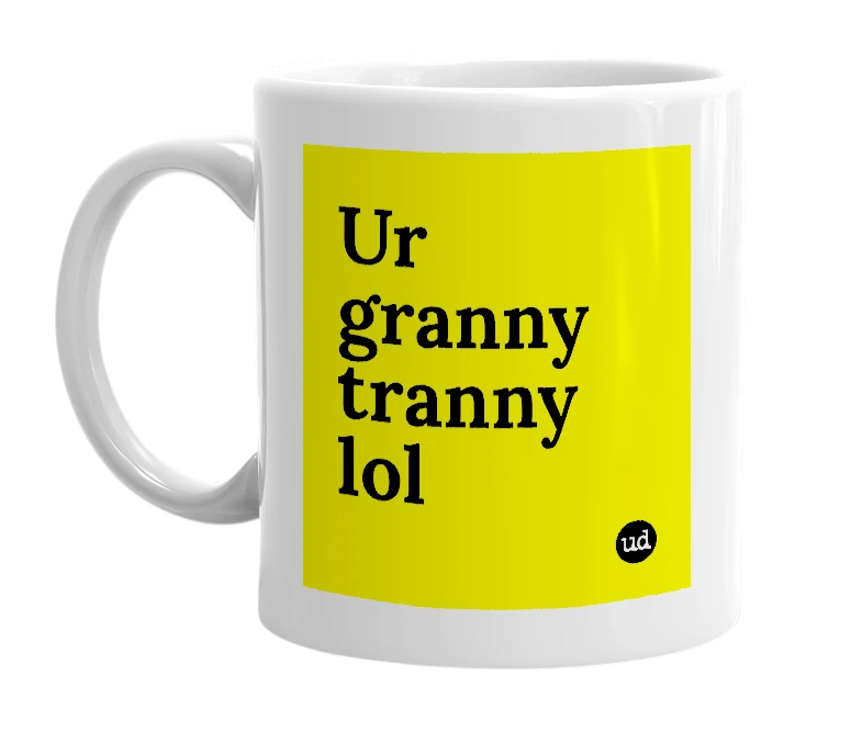 White mug with 'Ur granny tranny lol' in bold black letters