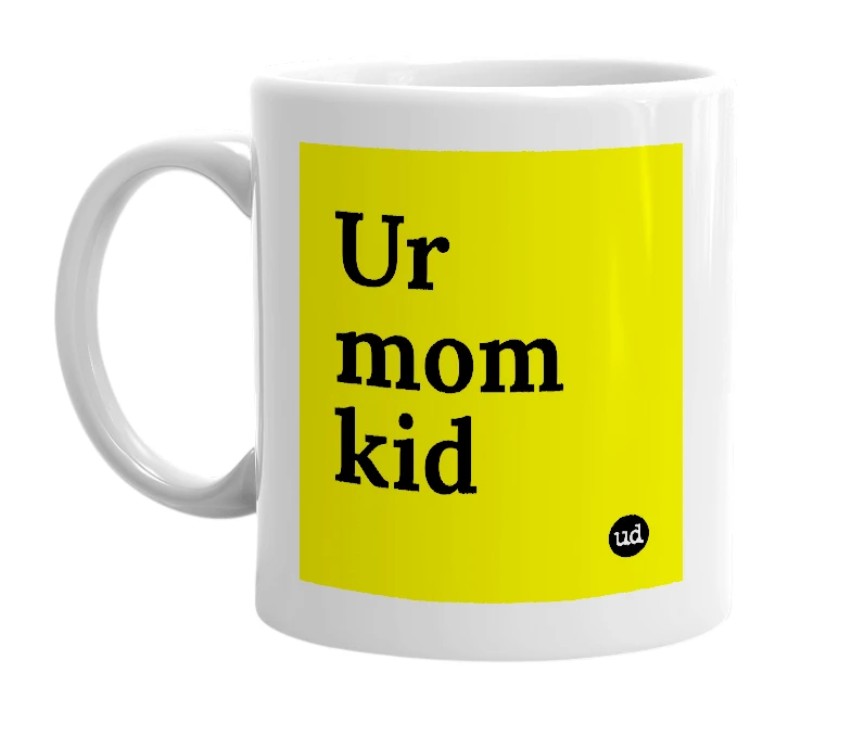 White mug with 'Ur mom kid' in bold black letters