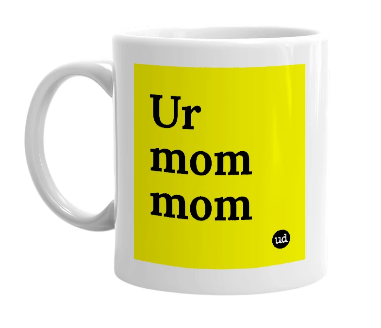 White mug with 'Ur mom mom' in bold black letters