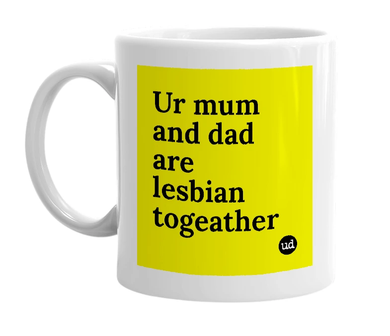 White mug with 'Ur mum and dad are lesbian togeather' in bold black letters