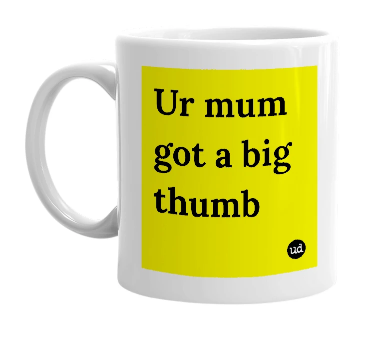 White mug with 'Ur mum got a big thumb' in bold black letters