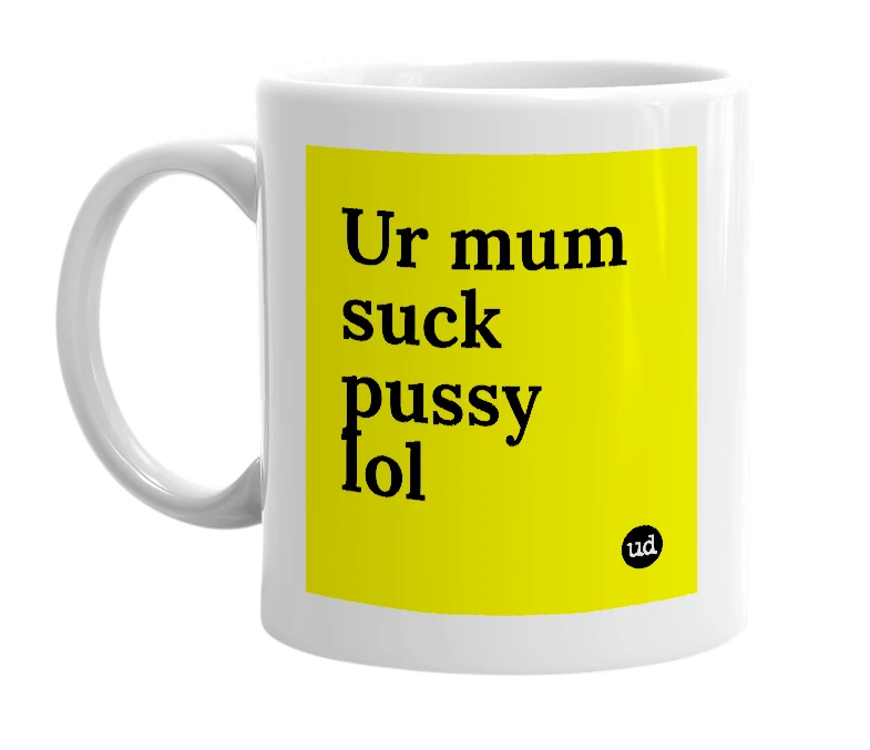 White mug with 'Ur mum suck pussy lol' in bold black letters