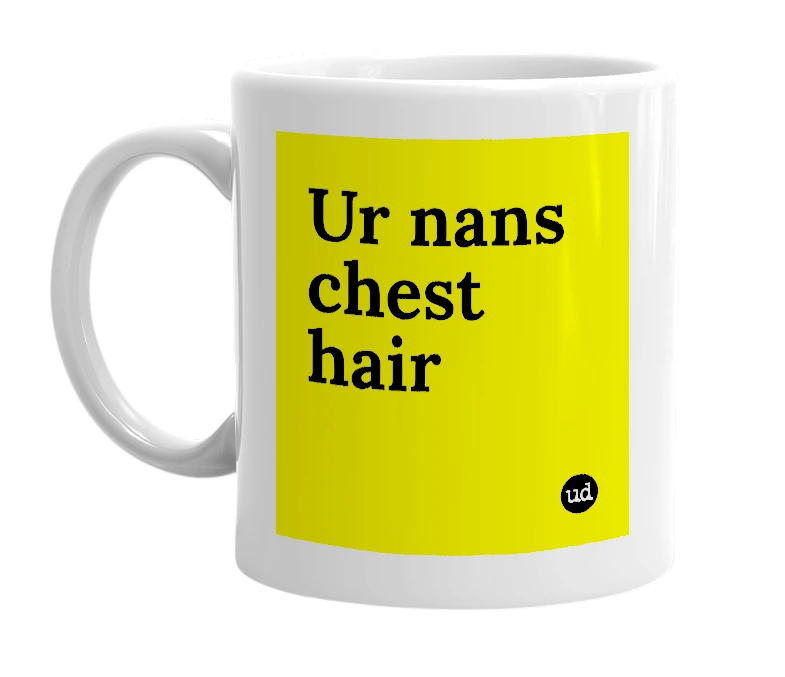 White mug with 'Ur nans chest hair' in bold black letters