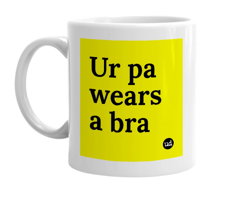 White mug with 'Ur pa wears a bra' in bold black letters