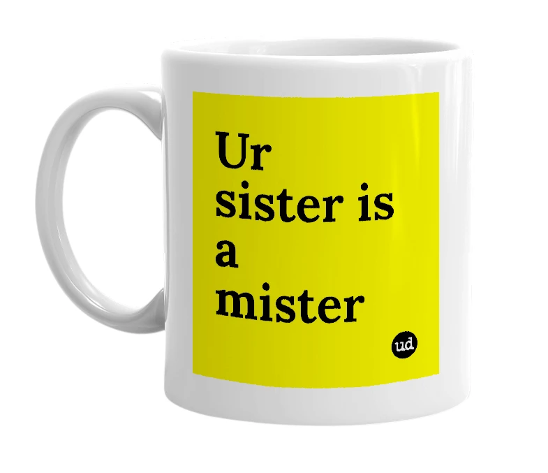 White mug with 'Ur sister is a mister' in bold black letters