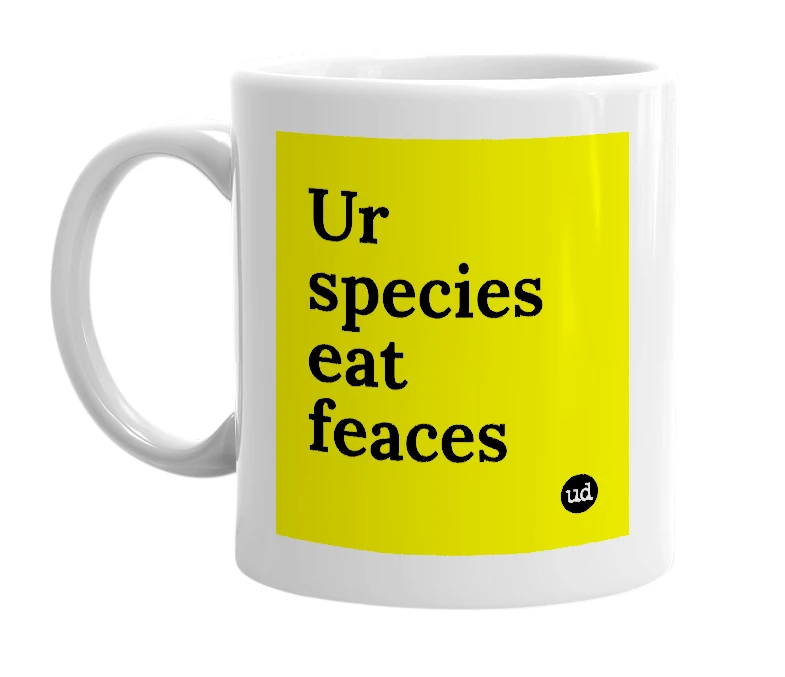 White mug with 'Ur species eat feaces' in bold black letters