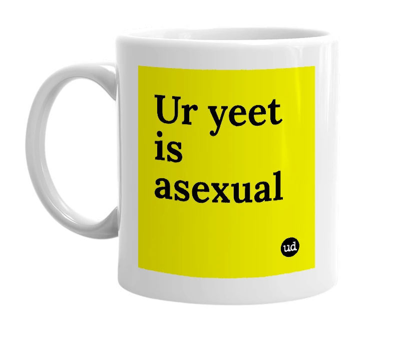 White mug with 'Ur yeet is asexual' in bold black letters