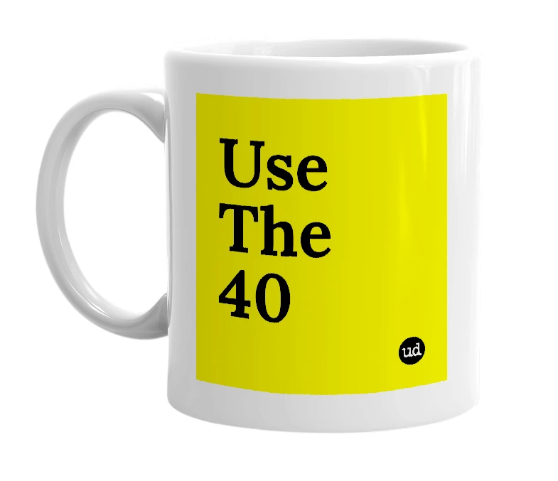 White mug with 'Use The 40' in bold black letters