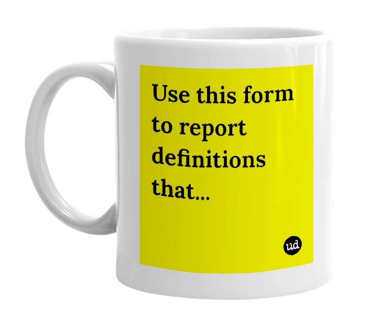 White mug with 'Use this form to report definitions that...' in bold black letters