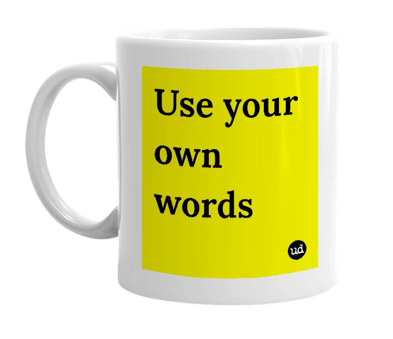 White mug with 'Use your own words' in bold black letters