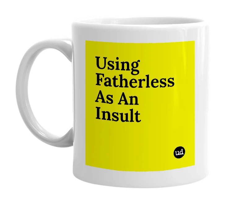 White mug with 'Using Fatherless As An Insult' in bold black letters