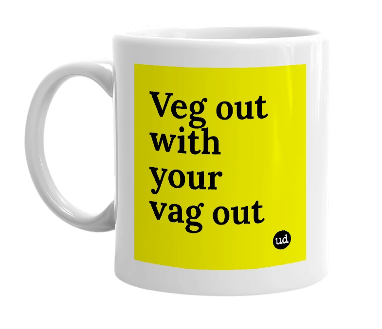 White mug with 'Veg out with your vag out' in bold black letters