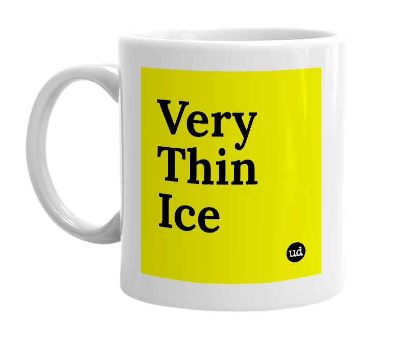 White mug with 'Very Thin Ice' in bold black letters