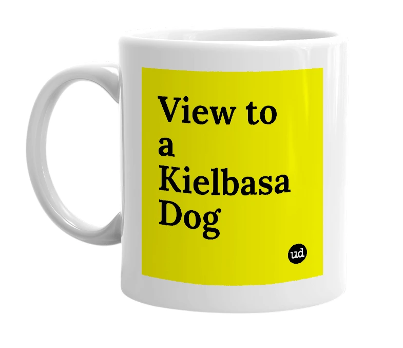 White mug with 'View to a Kielbasa Dog' in bold black letters