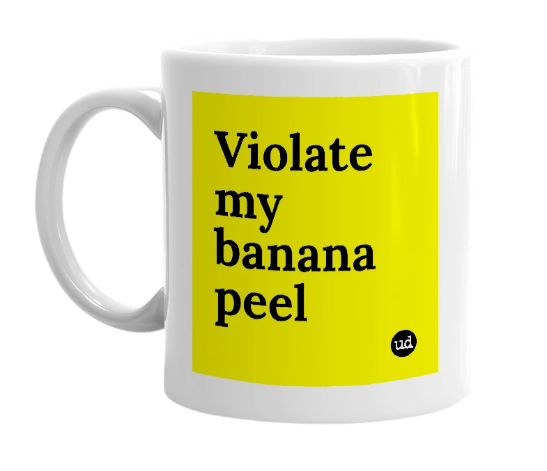 White mug with 'Violate my banana peel' in bold black letters