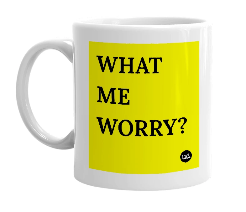 White mug with 'WHAT ME WORRY?' in bold black letters