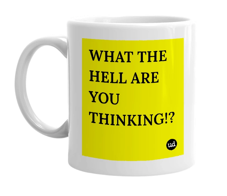 White mug with 'WHAT THE HELL ARE YOU THINKING!?' in bold black letters