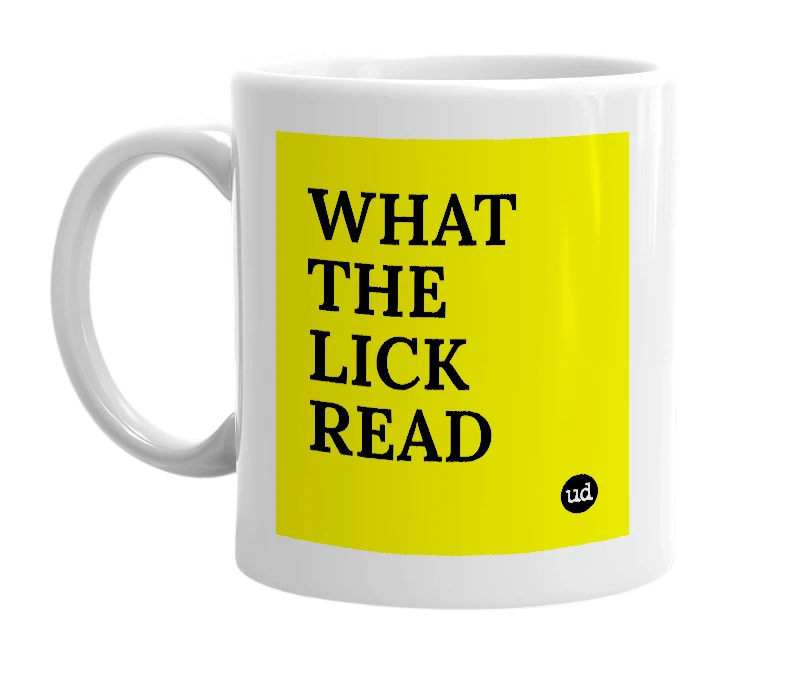 White mug with 'WHAT THE LICK READ' in bold black letters