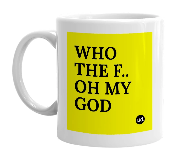 White mug with 'WHO THE F.. OH MY GOD' in bold black letters