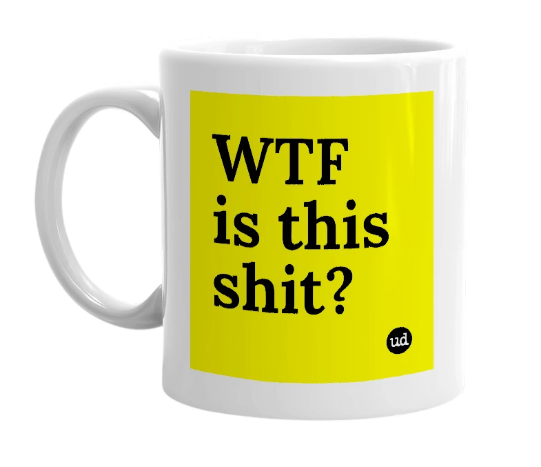 White mug with 'WTF is this shit?' in bold black letters