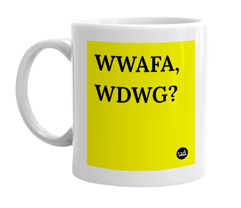 White mug with 'WWAFA, WDWG?' in bold black letters