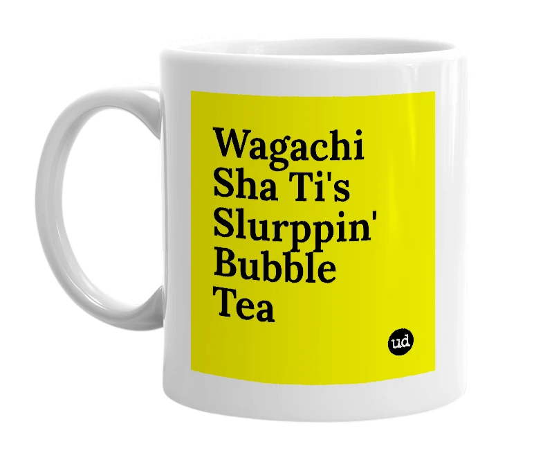 White mug with 'Wagachi Sha Ti's Slurppin' Bubble Tea' in bold black letters