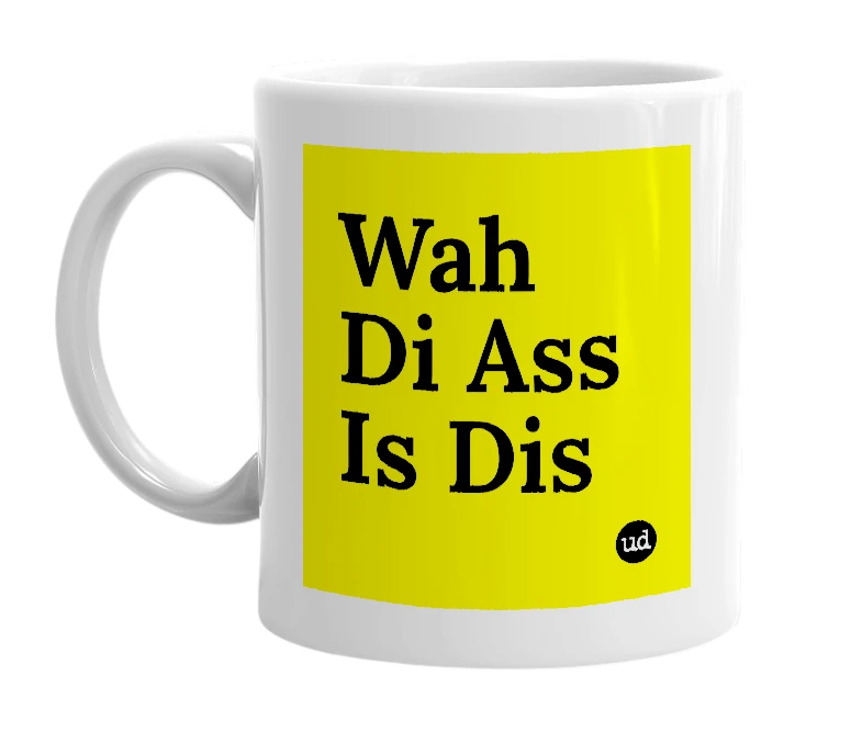 White mug with 'Wah Di Ass Is Dis' in bold black letters
