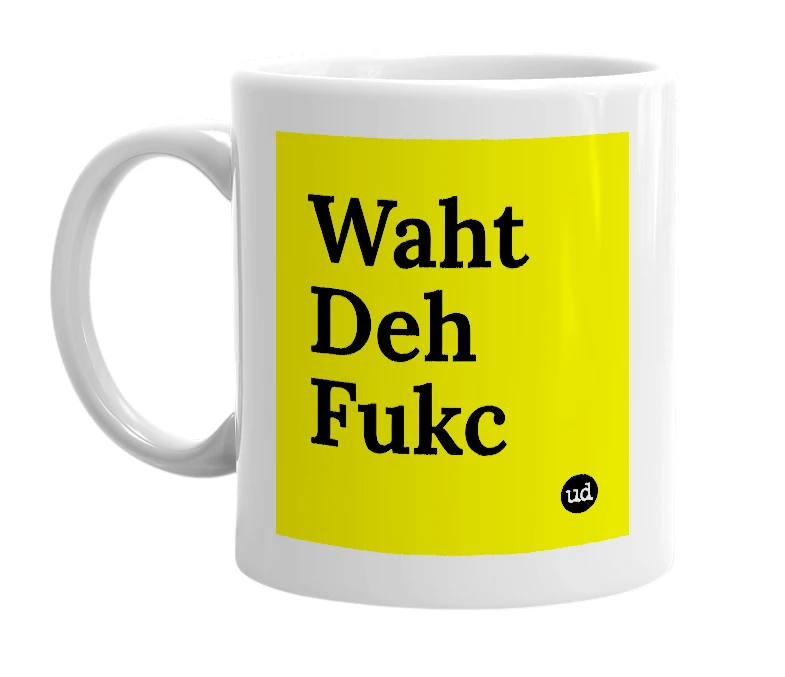 White mug with 'Waht Deh Fukc' in bold black letters