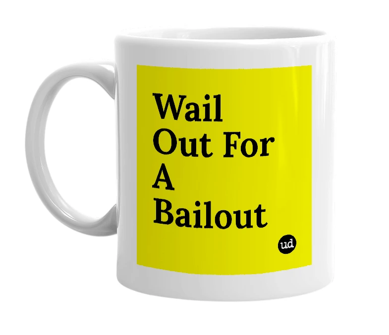 White mug with 'Wail Out For A Bailout' in bold black letters