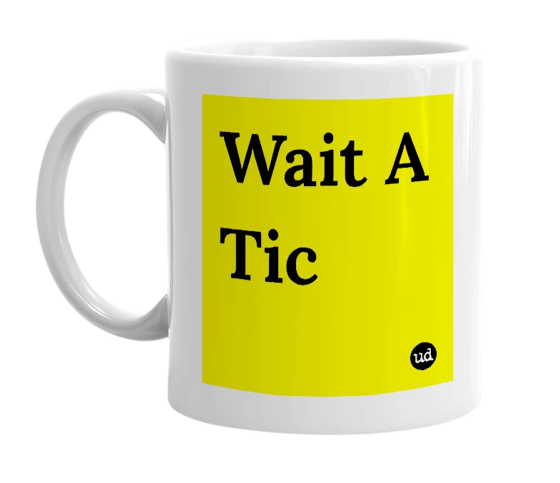 White mug with 'Wait A Tic' in bold black letters