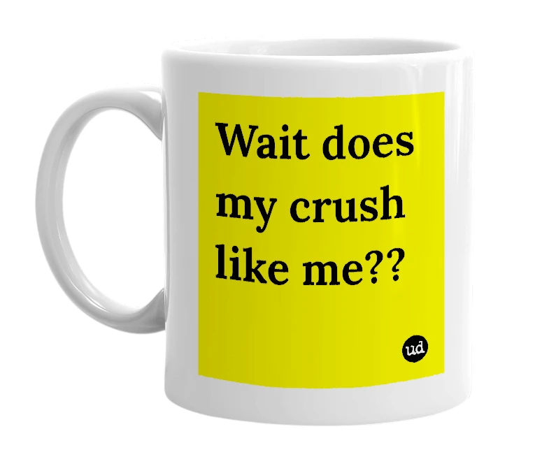 White mug with 'Wait does my crush like me??' in bold black letters