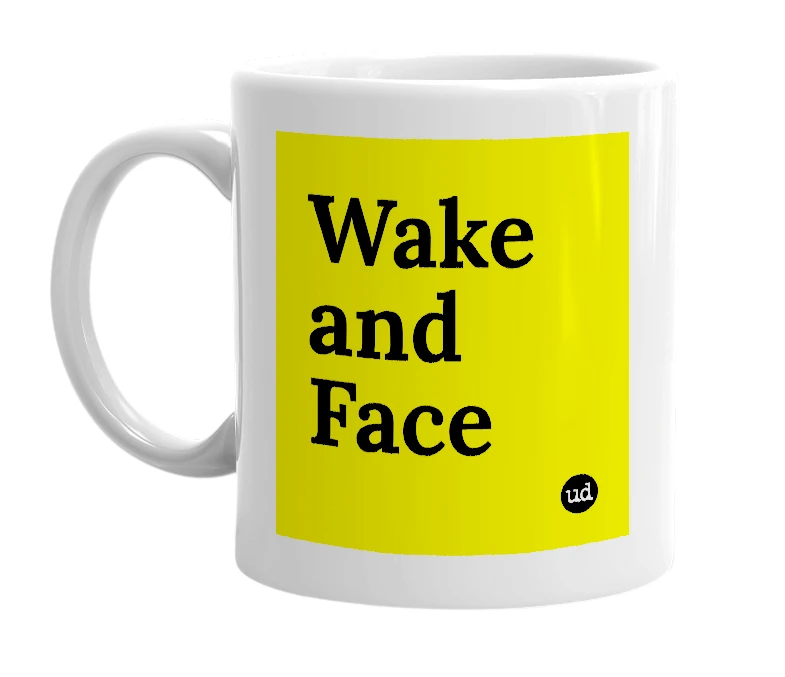 White mug with 'Wake and Face' in bold black letters