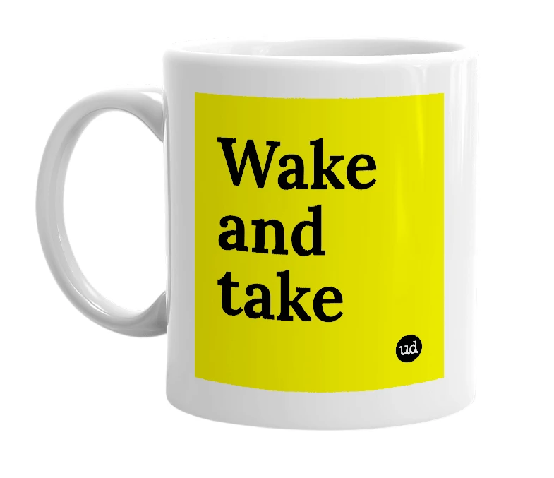 White mug with 'Wake and take' in bold black letters