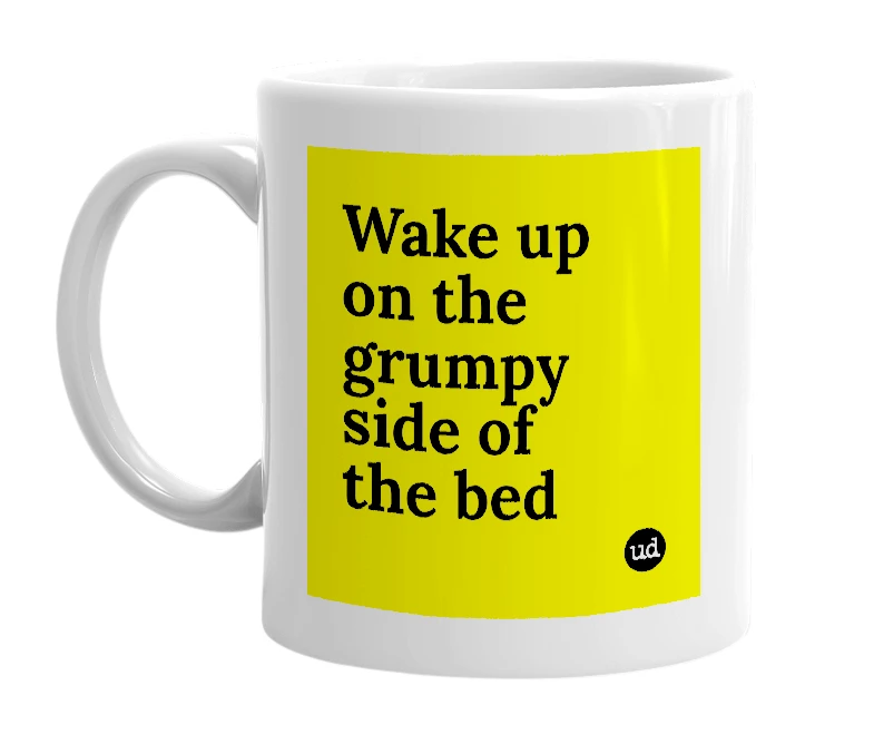 White mug with 'Wake up on the grumpy side of the bed' in bold black letters