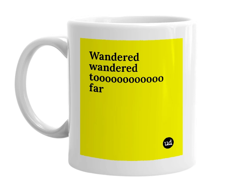 White mug with 'Wandered wandered toooooooooooo far' in bold black letters