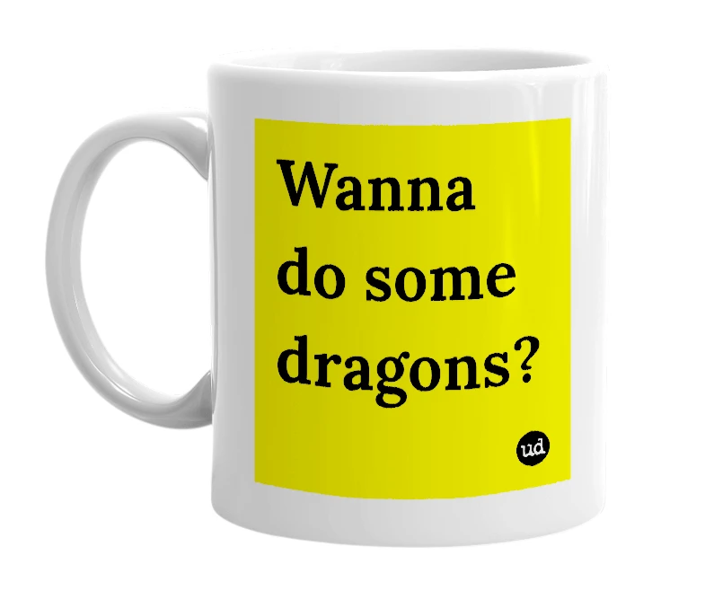White mug with 'Wanna do some dragons?' in bold black letters
