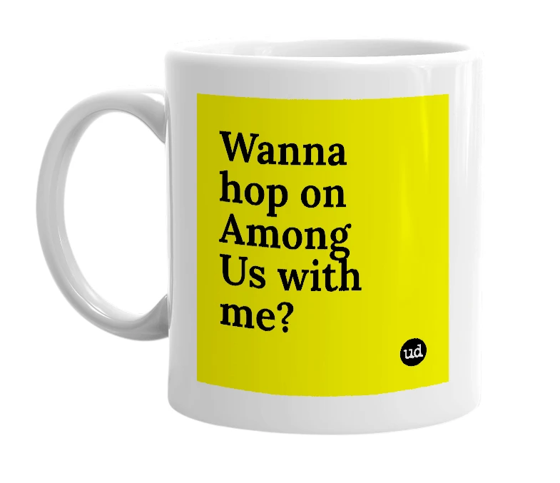 White mug with 'Wanna hop on Among Us with me?' in bold black letters