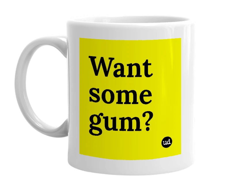 White mug with 'Want some gum?' in bold black letters