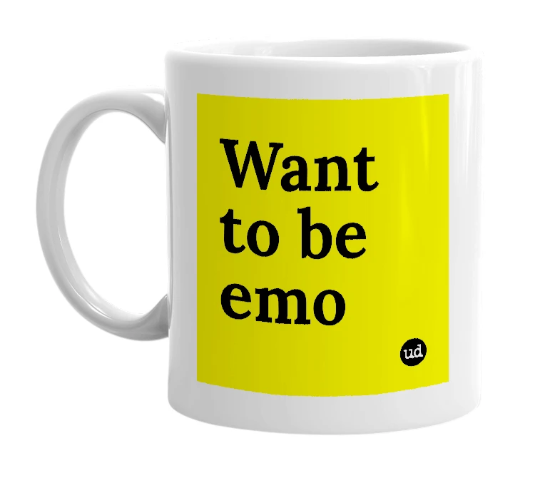 White mug with 'Want to be emo' in bold black letters