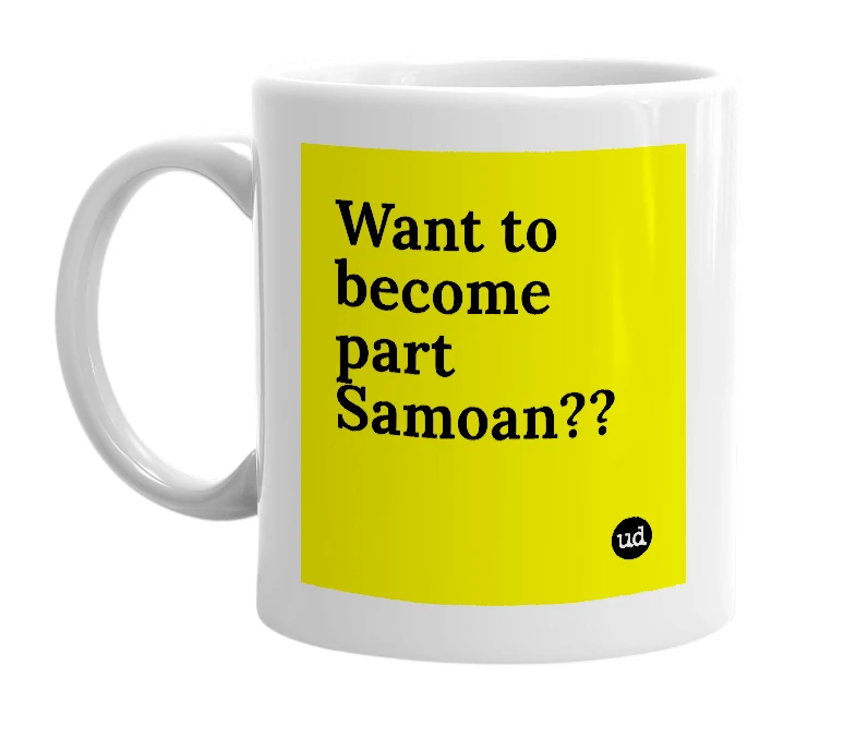 White mug with 'Want to become part Samoan??' in bold black letters