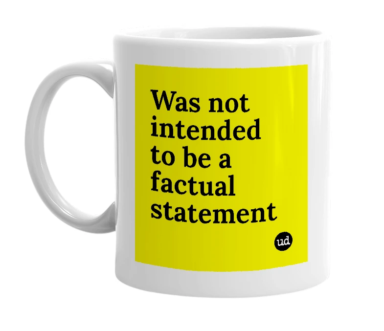 White mug with 'Was not intended to be a factual statement' in bold black letters
